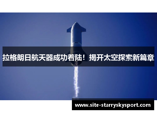 拉格朗日航天器成功着陆！揭开太空探索新篇章