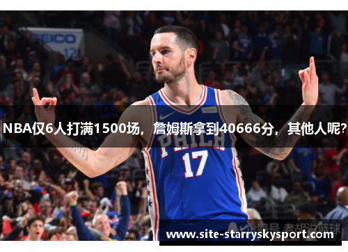 NBA仅6人打满1500场，詹姆斯拿到40666分，其他人呢？